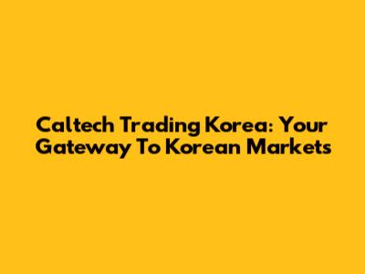 Caltech Trading Korea: Your Gateway To Korean Markets