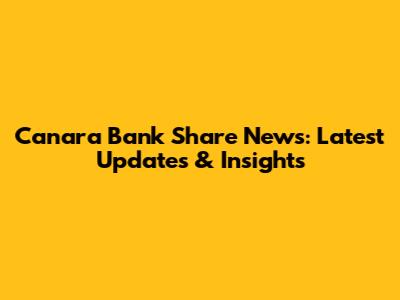 Canara Bank Share News: Latest Updates & Insights