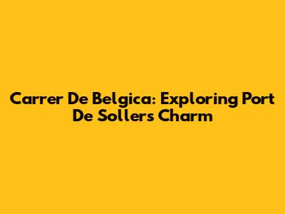 Carrer De Belgica: Exploring Port De Soller's Charm