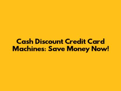 Cash Discount Credit Card Machines: Save Money Now!