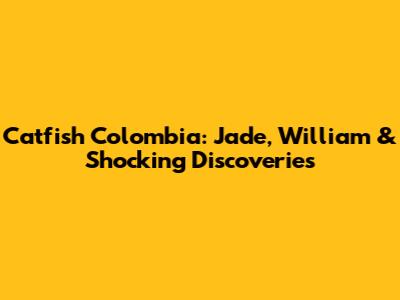 Catfish Colombia: Jade, William & Shocking Discoveries