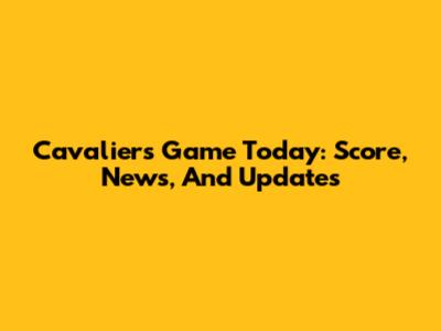 Cavaliers Game Today: Score, News, And Updates