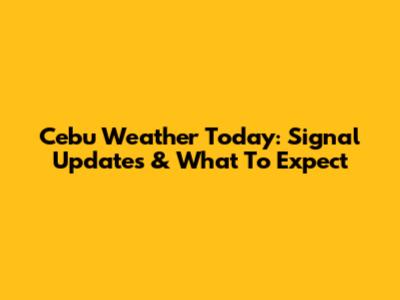 Cebu Weather Today: Signal Updates & What To Expect