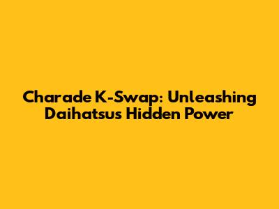 Charade K-Swap: Unleashing Daihatsu's Hidden Power