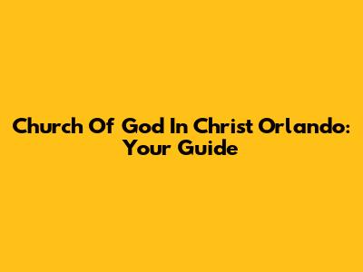 Church Of God In Christ Orlando: Your Guide