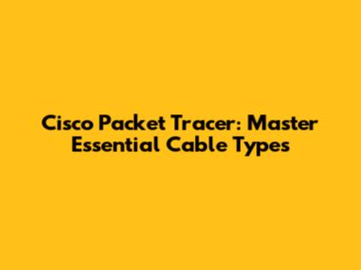 Cisco Packet Tracer: Master Essential Cable Types