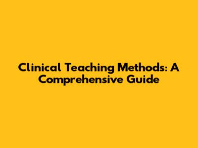 Clinical Teaching Methods: A Comprehensive Guide