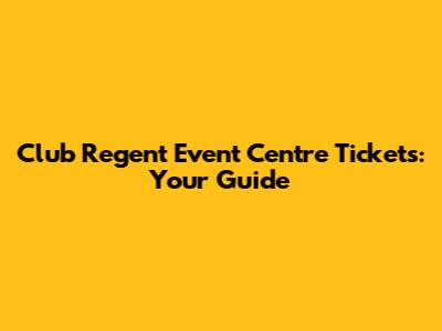 Club Regent Event Centre Tickets: Your Guide