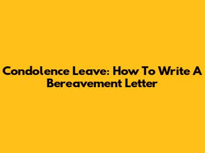 Condolence Leave: How To Write A Bereavement Letter