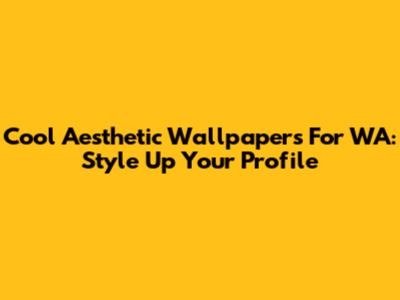 Cool Aesthetic Wallpapers For WA: Style Up Your Profile