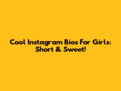 Cool Instagram Bios For Girls: Short & Sweet!