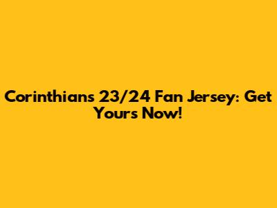 Corinthians 23/24 Fan Jersey: Get Yours Now!