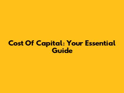 Cost Of Capital: Your Essential Guide