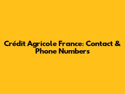 Crédit Agricole France: Contact & Phone Numbers