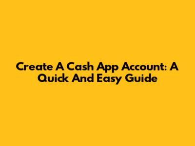 Create A Cash App Account: A Quick And Easy Guide