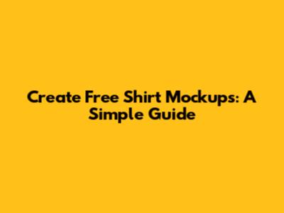 Create Free Shirt Mockups: A Simple Guide