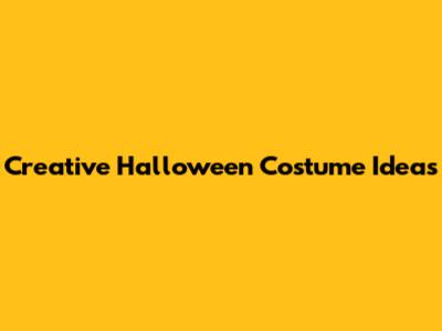 Creative Halloween Costume Ideas