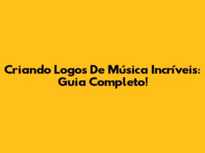 Criando Logos De Música Incríveis: Guia Completo!