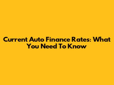 Current Auto Finance Rates: What You Need To Know