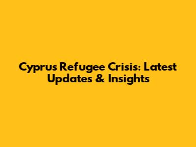 Cyprus Refugee Crisis: Latest Updates & Insights