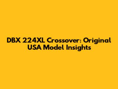 DBX 224XL Crossover: Original USA Model Insights