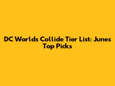 DC Worlds Collide Tier List: June's Top Picks