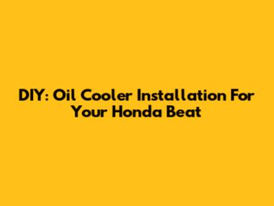 DIY: Oil Cooler Installation For Your Honda Beat