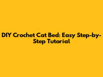 DIY Crochet Cat Bed: Easy Step-by-Step Tutorial