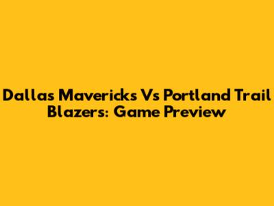 Dallas Mavericks Vs Portland Trail Blazers: Game Preview