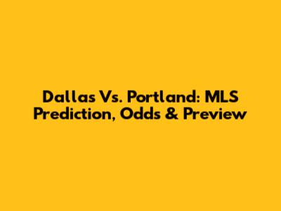 Dallas Vs. Portland: MLS Prediction, Odds & Preview