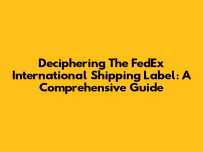 Deciphering The FedEx International Shipping Label: A Comprehensive Guide
