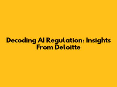 Decoding AI Regulation: Insights From Deloitte