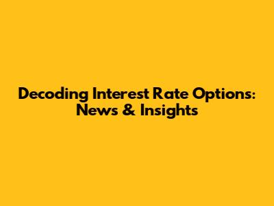 Decoding Interest Rate Options: News & Insights