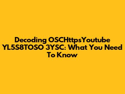 Decoding OSCHttpsYoutube YL5S8TOSO_3YSC: What You Need To Know
