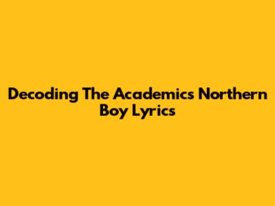 Decoding The Academic's "Northern Boy" Lyrics