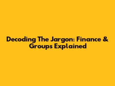 Decoding The Jargon: Finance & Groups Explained