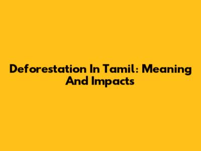 Deforestation In Tamil: Meaning And Impacts