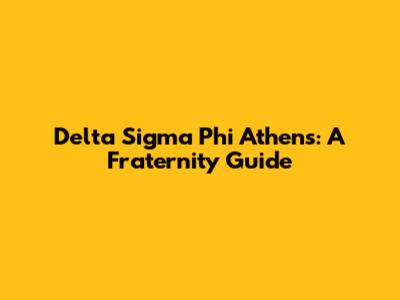 Delta Sigma Phi Athens: A Fraternity Guide