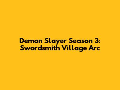 Demon Slayer Season 3: Swordsmith Village Arc