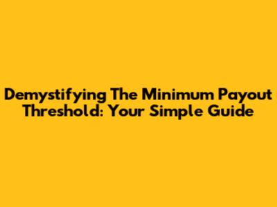 Demystifying The Minimum Payout Threshold: Your Simple Guide