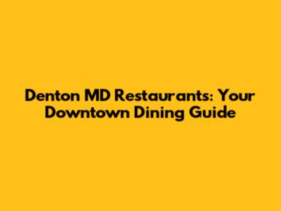 Denton MD Restaurants: Your Downtown Dining Guide