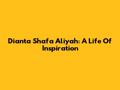 Dianta Shafa Aliyah: A Life Of Inspiration