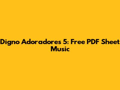 Digno Adoradores 5: Free PDF Sheet Music