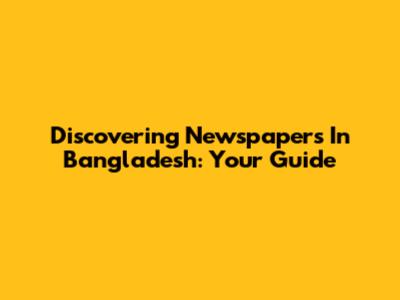 Discovering Newspapers In Bangladesh: Your Guide