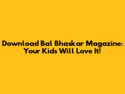 Download Bal Bhaskar Magazine: Your Kids Will Love It!
