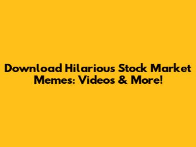 Download Hilarious Stock Market Memes: Videos & More!