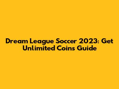 Dream League Soccer 2023: Get Unlimited Coins Guide