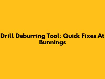 Drill Deburring Tool: Quick Fixes At Bunnings