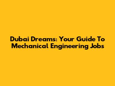 Dubai Dreams: Your Guide To Mechanical Engineering Jobs