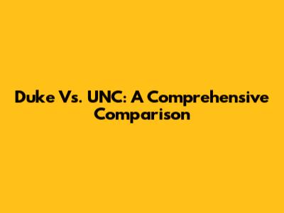 Duke Vs. UNC: A Comprehensive Comparison